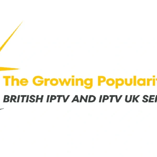 The Growing Popularity of British IPTV and IPTV UK Services