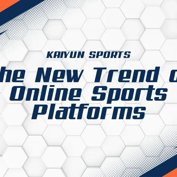 KAIYUN SPORTS – The New Trend of Online Sports Platforms